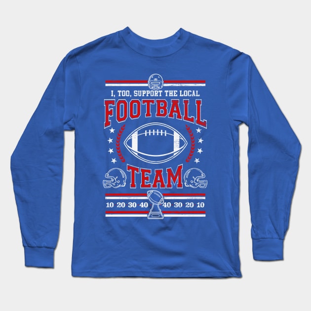 Funny Football Lover - I, Too, Support The Local Football Team Long Sleeve T-Shirt by TwistedCharm